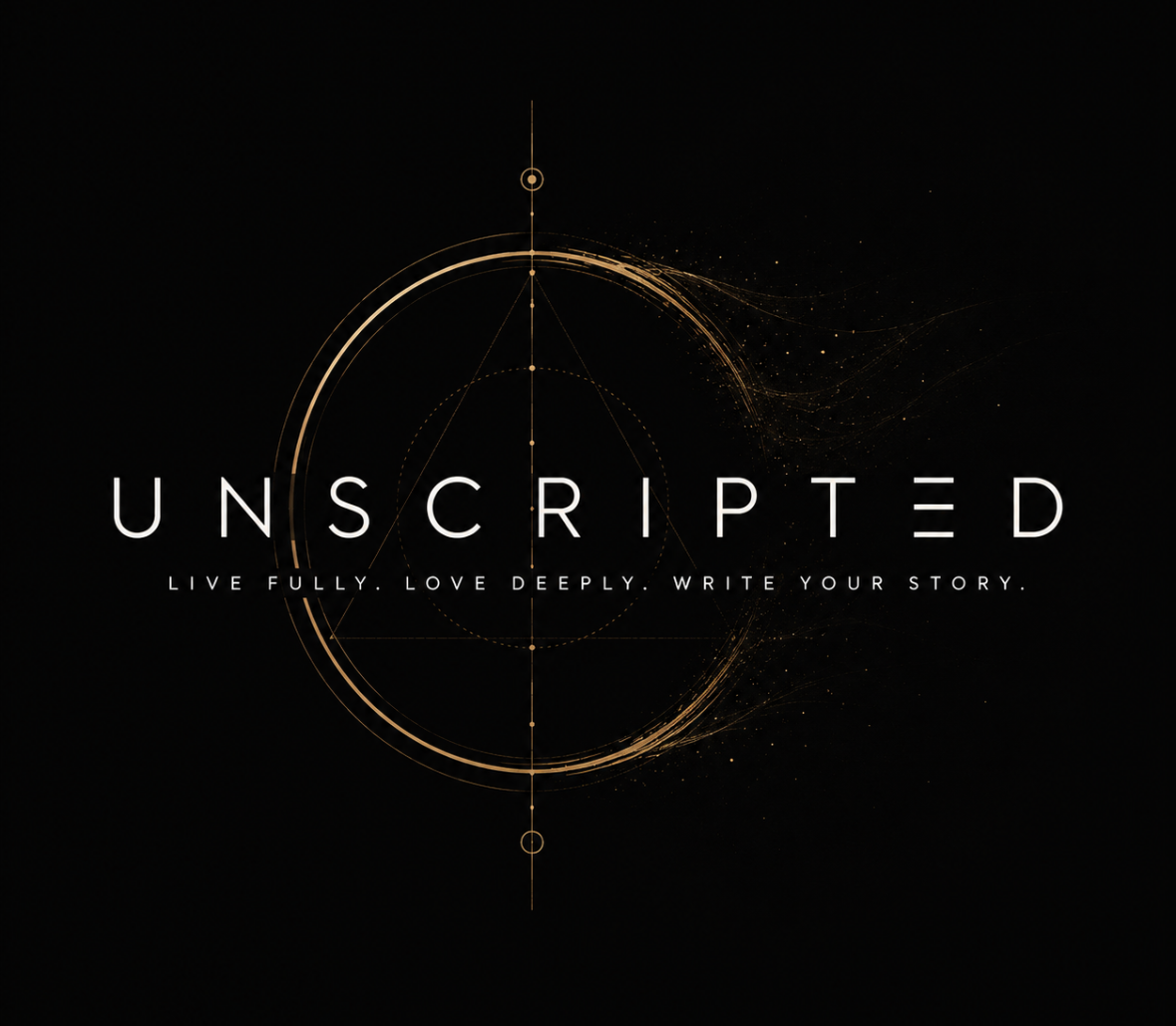 UNSCRIPTED — Live fully. Love deeply. Write your story.